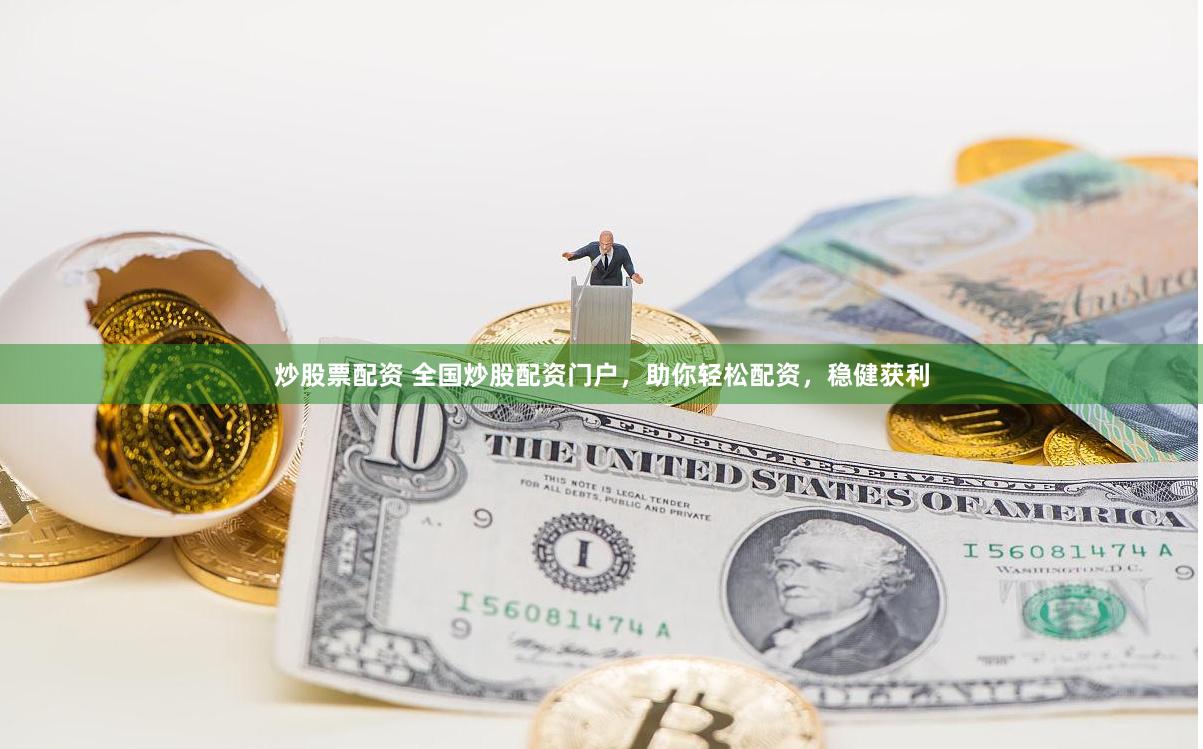 炒股票配资 全国炒股配资门户，助你轻松配资，稳健获利