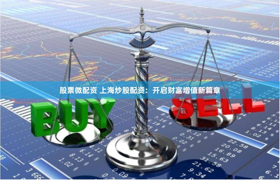 股票微配资 上海炒股配资：开启财富增值新篇章