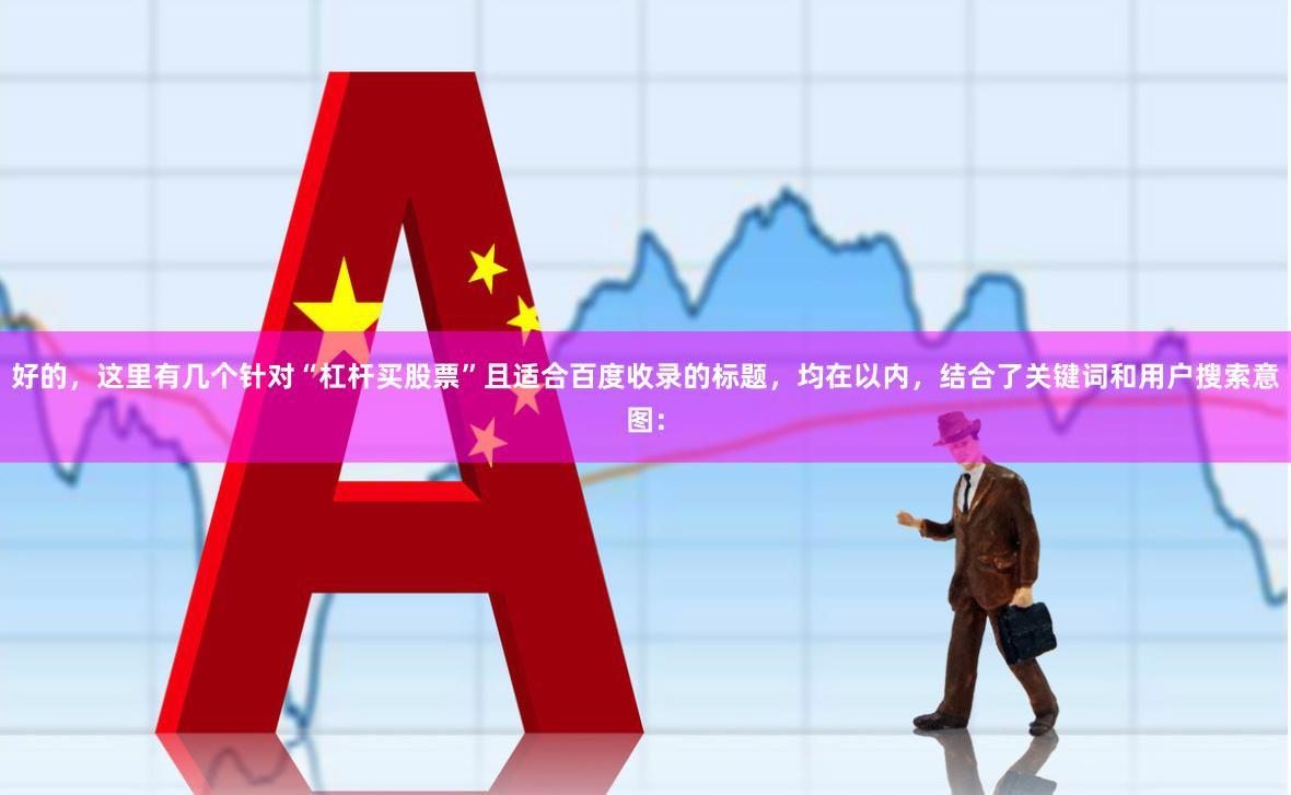 好的，这里有几个针对“杠杆买股票”且适合百度收录的标题，均在以内，结合了关键词和用户搜索意图：