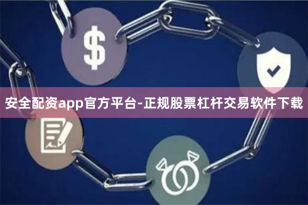 安全配资app官方平台-正规股票杠杆交易软件下载