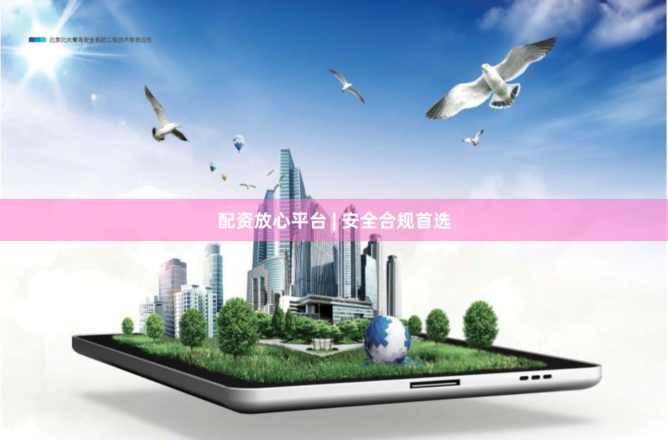 配资放心平台 | 安全合规首选