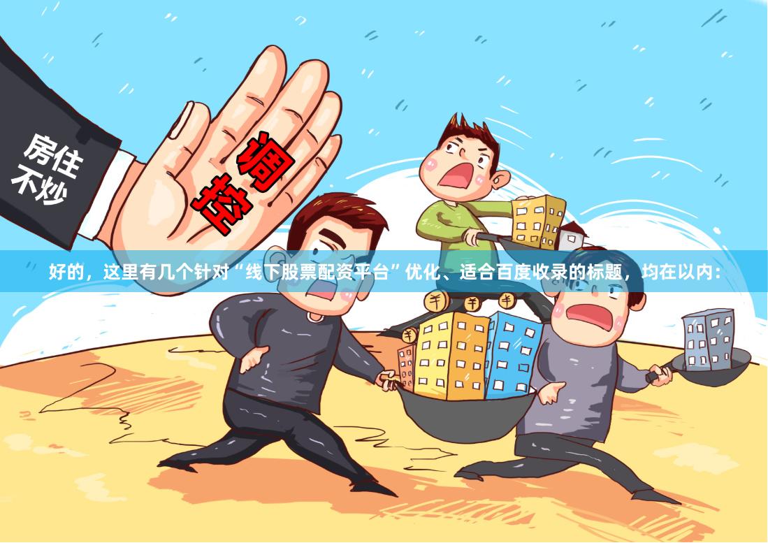 好的，这里有几个针对“线下股票配资平台”优化、适合百度收录的标题，均在以内：