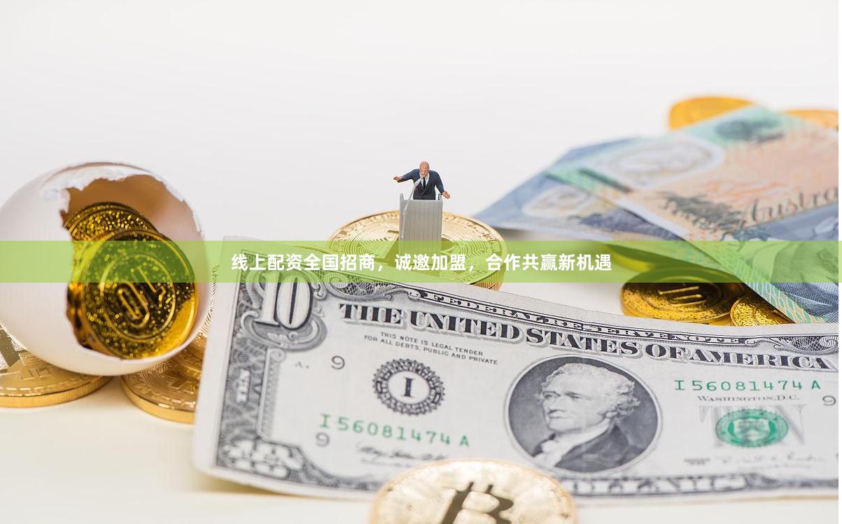线上配资全国招商，诚邀加盟，合作共赢新机遇