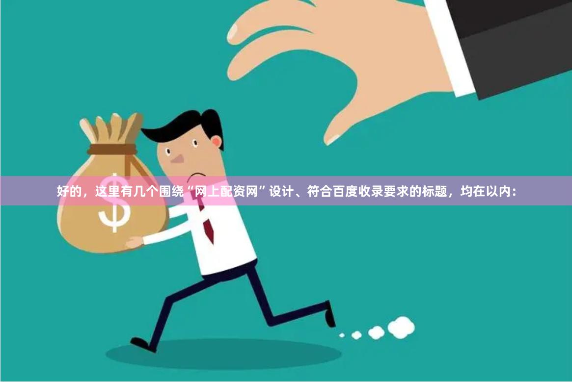 好的，这里有几个围绕“网上配资网”设计、符合百度收录要求的标题，均在以内：