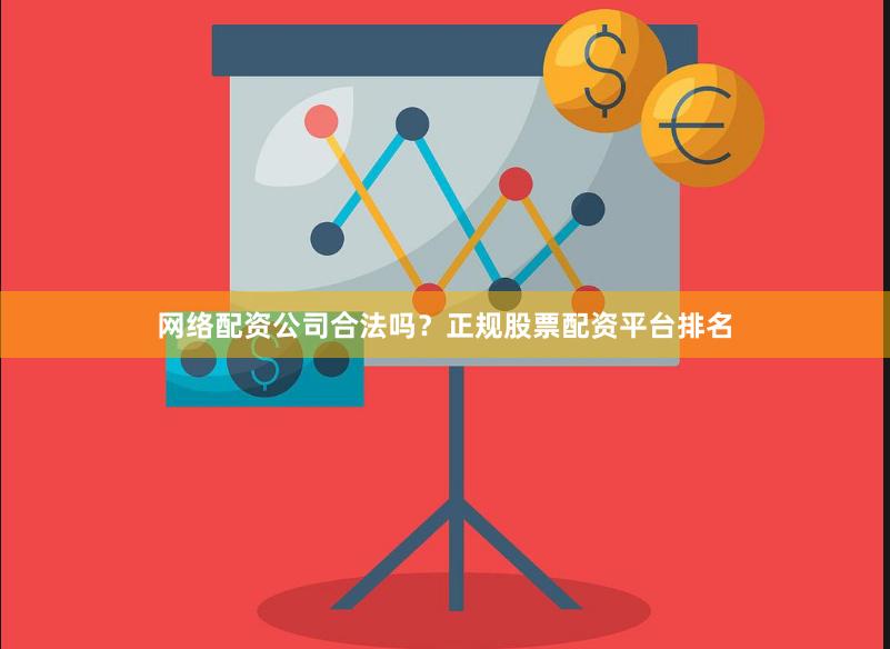 网络配资公司合法吗?正规股票配资平台排名