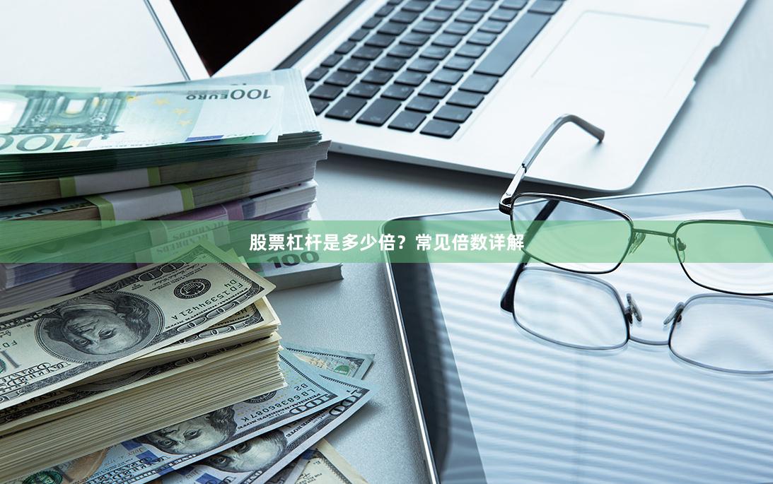 股票杠杆是多少倍？常见倍数详解