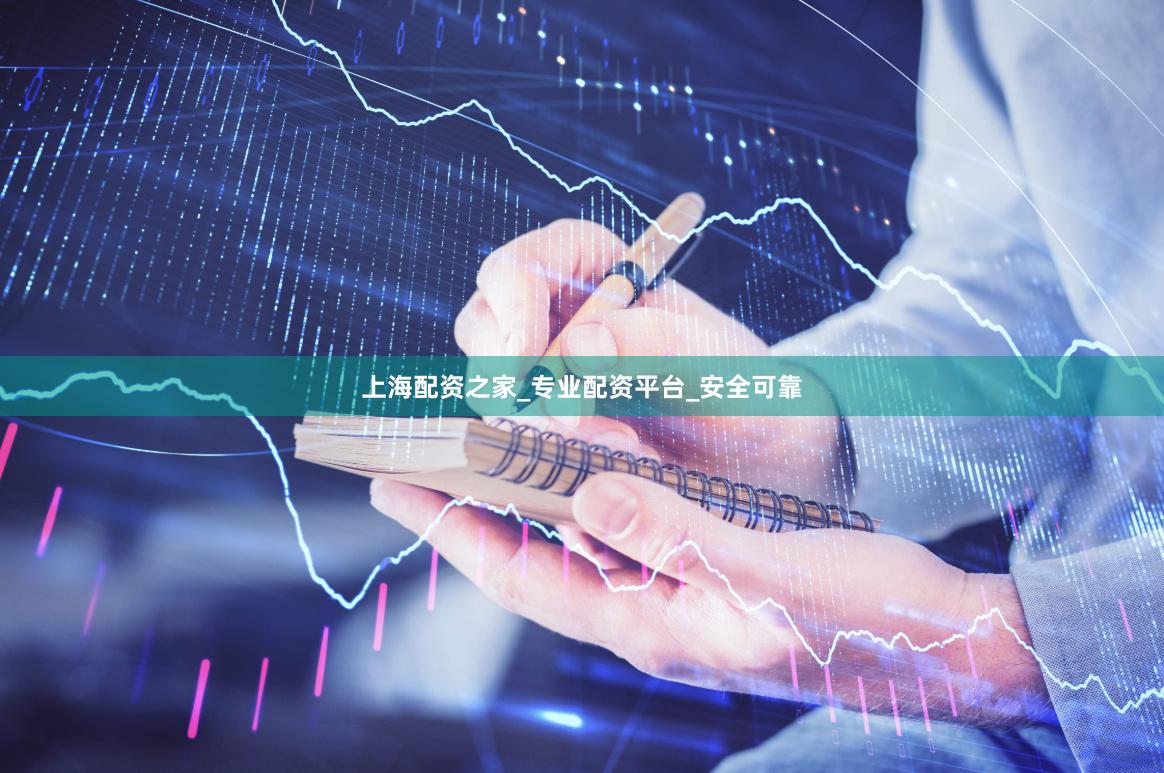 上海配资之家_专业配资平台_安全可靠