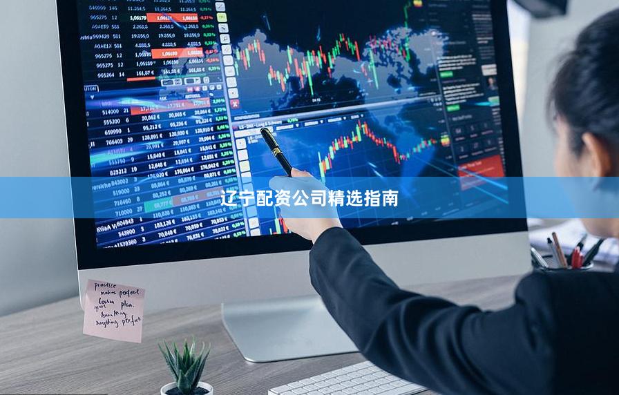 辽宁配资公司精选指南