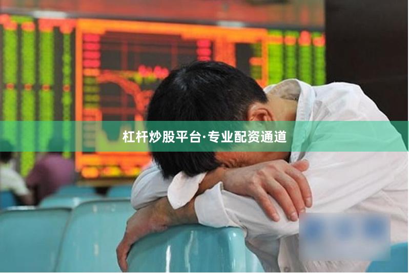 杠杆炒股平台·专业配资通道