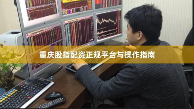 重庆股指配资正规平台与操作指南