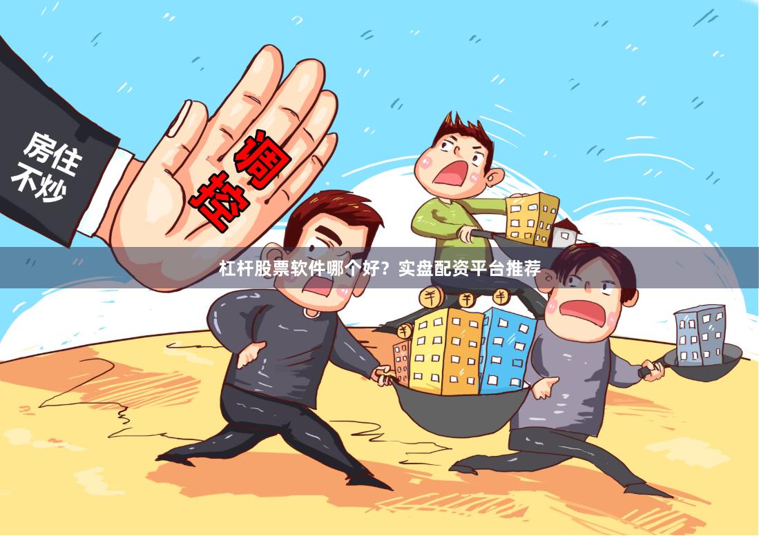 杠杆股票软件哪个好?实盘配资平台推荐